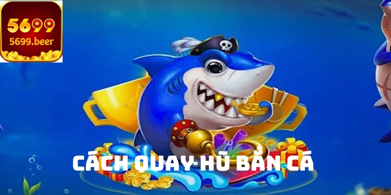 Cách quay hũ bắn cá