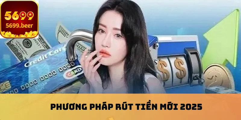 Phương pháp rút tiền mới 2025